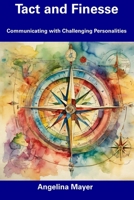 Tact and Finesse: Communicating with Challenging Personalities B0CFCYW69B Book Cover