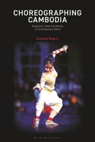 Choreographing Cambodia: Geopolitics, Nation and Identity in Contemporary Dance 1350282154 Book Cover