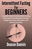 INTERMITTENT FASTING FOR BEGINNERS: Complete Guide for Intermittent Fasting Enthusiasts including facts to know, Weight loss help, Meal plans, and Workout Routines B09TF69Q9T Book Cover