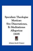 Speculum Theologiae Mysticae: Sive Dissertationes, Et Meditationes Allegoricae (1618) 1167050371 Book Cover