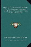 Letters to Lord John Russell, M. P: On the Further Measures Required for the Social Amelioration of Ireland 1166014665 Book Cover