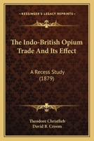 The Indo-British Opium Trade And Its Effect: A Recess Study 1165759551 Book Cover