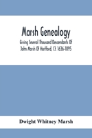 Marsh Genealogy. Giving Several Thousand Descendants Of John Marsh Of Hartford, Ct. 1636-1895. Also Including Some Account Of English Marxhes, And A Sketch Of The Marsh Family Association Of America 9354414427 Book Cover