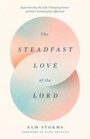 The Steadfast Love of the Lord: Experiencing the Life-Changing Power of God's Unchanging Affection 1433593874 Book Cover