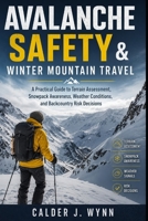 Avalanche Safety & Winter Mountain Travel: A Practical Guide to Terrain Assessment, Snowpack Awareness, Weather Conditions, and Backcountry Risk Decisions B0H1CKD3PH Book Cover