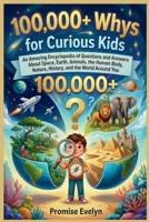 100,000+ Whys for Curious Kids: An Amazing Encyclopedia of Questions and Answers About Science, Animals, Space, Nature, History, and the World Around You B0H46NV2J7 Book Cover