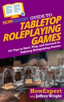 HowExpert Guide to Tabletop Roleplaying Games: 101 Tips to Start, Play, and Succeed in Tabletop Roleplaying Games 1647587565 Book Cover