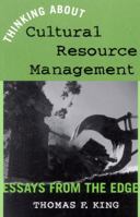 Thinking About Cultural Resource Management: Essays from the Edge 0759102147 Book Cover