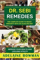 Dr Sebi Remedies: The Complete Guide to Boost Immunity with an Alkaline Diet. Improve Your Health and Life-Long Vitality 1803034750 Book Cover