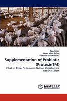 Supplementation of Probiotic (ProtexinTM): Effect on Broiler Performance, Nutrient Utilization and Intestinal Length 3843364532 Book Cover