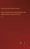 Diary of Richard Cocks, Cape-merchant in the English Factory in Japan 1615-1622: Vol. I 3385310601 Book Cover