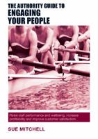 The Authority Guide to Engaging Your People: Raise staff performance and wellbeing, increase profitability and improve customer satisfaction 190911684X Book Cover