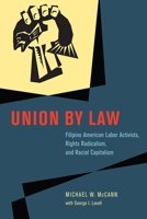 A Union by Law: Filipino American Labor Activists, Rights Radicalism, and Racial Capitalism 022667990X Book Cover