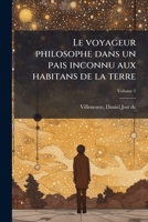 Le Voyageur Philosophe Dans Un Pais Inconnu Aux Habitans de La Terre.Tome 1 1172223440 Book Cover