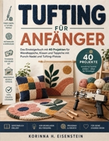 Tufting Für Anfänger: Das Einsteigerbuch mit 40 Projekten für Wandteppiche, Kissen und Teppiche mit Punch-Nadel und Tufting-Pistole (German Edition) B0H6MR5Z3P Book Cover