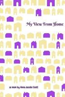 My View From Home: Reflections as a New Mom Including Why and How I Homeschooled My Children 1982009446 Book Cover