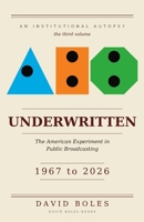 UNDERWRITTEN: The American Experiment in Public Broadcasting, 1967 to 2026 (Institutional Autopsy) B0GYJS1YW3 Book Cover