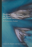 Breaking Shared Norms, the Moral Commitment Problem, and Moral Emotions: An Evolutionary Analysis 1036464768 Book Cover
