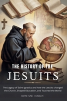 The History of the Jesuits: The Legacy of Saint Ignatius and How the Jesuits Changed the Church, Shaped Education, and Touched the World B0FDQFP65Z Book Cover