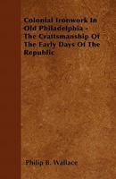 Colonial Ironwork in Old Philadelphia: The Craftsmanship of the Early Days of the Republic B001KIZ1GO Book Cover