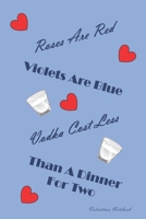 Valentines Notebook: Roses Are Red Violets Are Blue, Vodka Costs Less Than A Dinner For Two Naughty Valentines Day Gift For Him Or Her 1660613191 Book Cover