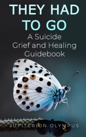 They Had To Go: A Suicide Grief and Healing Guidebook B0BXNJ5F2R Book Cover