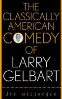 The Classically American Comedy of Larry Gelbart (Filmmakers Series) 0810847728 Book Cover