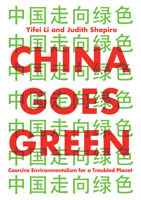 China Goes Green: Coercive Environmentalism for a Troubled Planet 1509543120 Book Cover