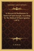 A Novena Of Meditations In Honor Of Saint Joseph, According To The Method Of Saint Ignatius (1874) 1437462294 Book Cover