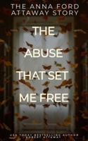 The Anna Ford Attaway Story: The Abuse That Set Me Free B0F3JV1KBB Book Cover