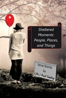 Sheltered Moments: People, Places, and Things. 1664173986 Book Cover