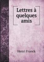 Lettres a Quelques Amis (Classic Reprint) 1246090481 Book Cover