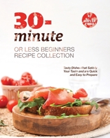 30-Minute or Less Beginners Recipe Collection: Tasty Dishes that Satisfy Your Taste and are Quick and Easy to Prepare B0CP826SHT Book Cover