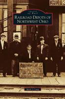 Railroad Depots of Northwest Ohio (OH) (Images of Rail) 0738534013 Book Cover