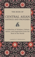 Central Asian Sayings and Proverbs: A Coffee Table Book of Wits, Witticisms, and Wisdom from Central Asia B08SGC82SQ Book Cover