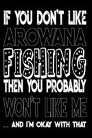 If You Don't Like Arowana Fishing Then You Probably Won't Like Me And I'm Okay With That: Arowana Fishing Log Book 1088969488 Book Cover