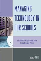 Managing Technology in Our Schools: Establishing Goals and Creating a Plan 1578866782 Book Cover