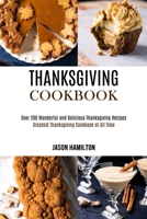 Thanksgiving Cookbook: Over 200 Wonderful and Delicious Thanksgiving Recipes 1989891926 Book Cover