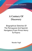 A Century Of Discovery: Biographical Sketches Of The Portuguese And Spanish Navigators From Prince Henry To Pizarro 0548302715 Book Cover