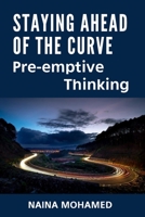 Staying Ahead of the Curve: Pre-emptive Thinking B0BSJ5SW7H Book Cover