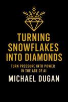 Turning Snowflakes into Diamonds: TURN PRESSURE INTO POWER IN THE AGE OF AI B0FQPVFMVS Book Cover