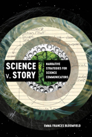 Science v. Story: Narrative Strategies for Science Communicators 0520380827 Book Cover