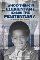 Who'd Think in Elementary I'd See the Penitentiary: A Memoir of Brent Jackson 0578866013 Book Cover