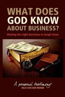 What Does God Know About Business?: Making the right decisions in tough times. 1453842985 Book Cover