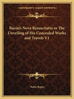 Bacon's Nova Resuscitatio; Or, The Unveiling of his Concealed Works and Travels, Volume I 0766172112 Book Cover