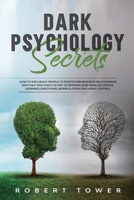 Dark Psychology Secrets:: How To Influence People To Positive Behavior In Relationship With Nlp. Discover The Art Of Reading And Analyze People, Learning Emotional Manipulation And Mind Control. B084DG2MDS Book Cover