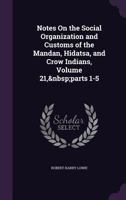 Notes on the Social Organization and Customs of the Mandan, Hidatsa, and Crow Indians 1015947468 Book Cover