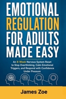 Emotional Regulation for Adults Made Easy: An 8-Week Nervous System Reset to Stop Overthinking, Calm Emotional Triggers, and Respond with Confidence Under Pressure B0H2H79HN5 Book Cover