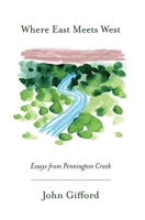 Where East Meets West: Essays from Pennington Creek 0999472976 Book Cover