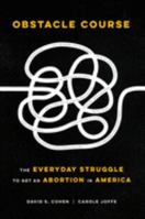 Obstacle Course: The Everyday Struggle to Get an Abortion in America 0520306643 Book Cover